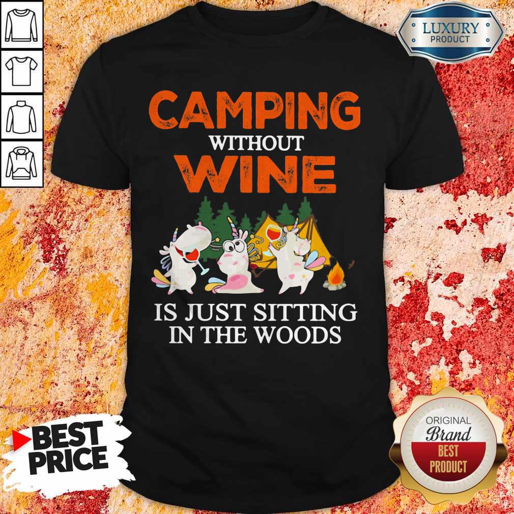Unicorn Camping Without Wine Is Just Sitting In The Woods Shirt