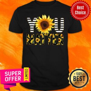 Funny Sunflower You Matter Shirt