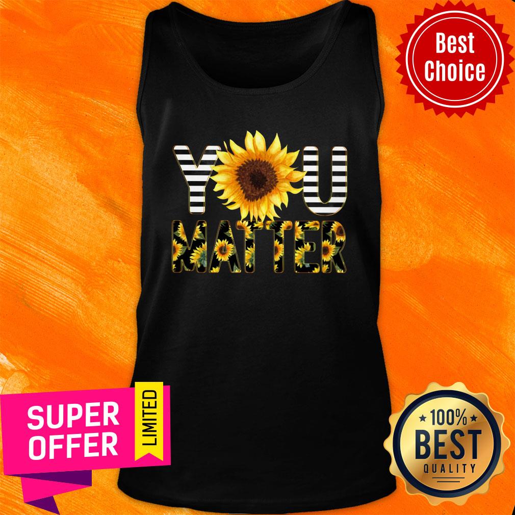Funny Sunflower You Matter Shirt - Image 4