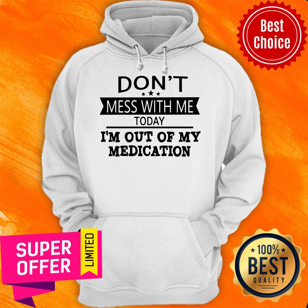 Awesome Don’t Mess With Me Today I’m Out Of My Medication Shirt - Image 3