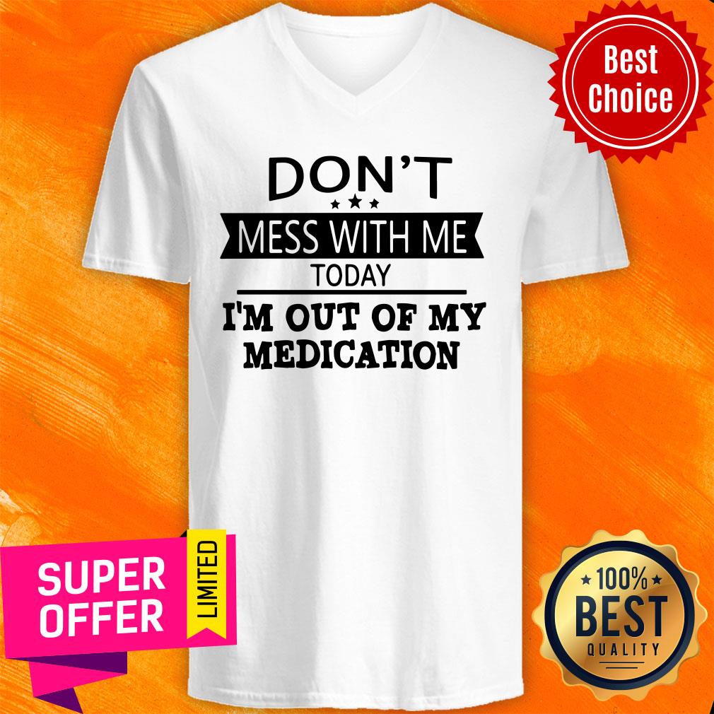 Awesome Don’t Mess With Me Today I’m Out Of My Medication Shirt - Image 4