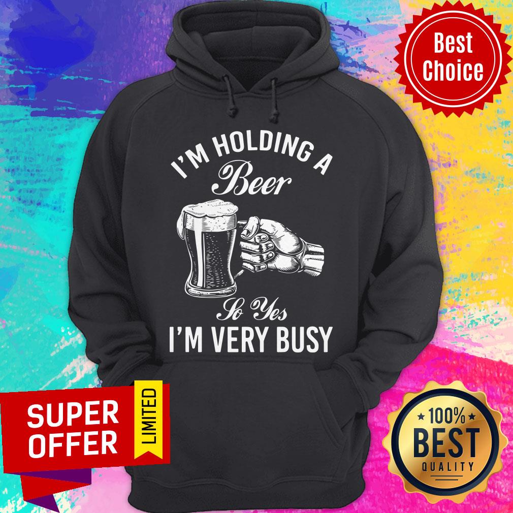 Top I'm Holding A Beer So Yes I'm Very Busy Shirt - Image 3