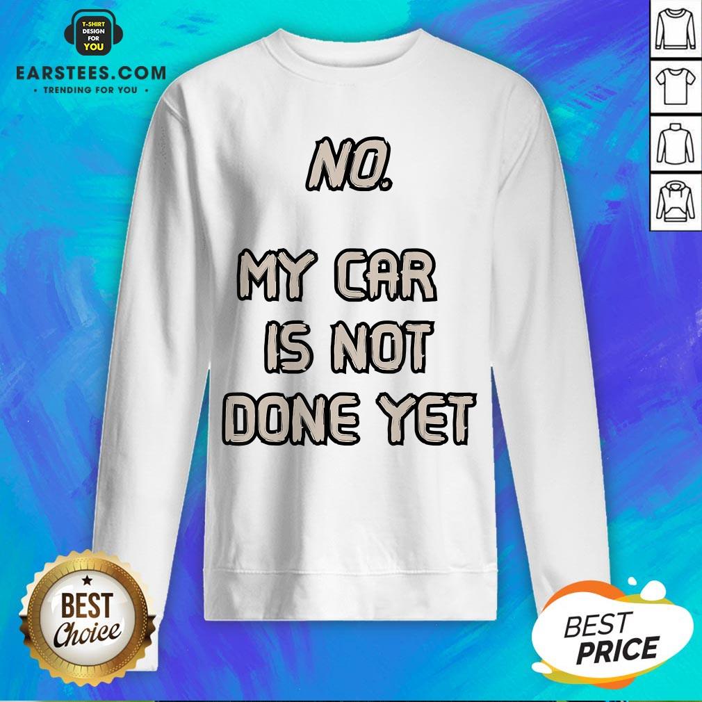 Pretty No My Car Is Not Done Yet T-Shirt - Image 5