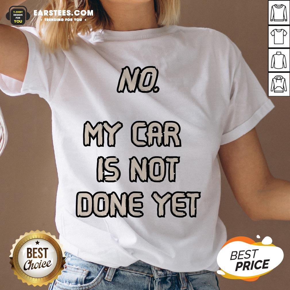 Pretty No My Car Is Not Done Yet T-Shirt - Image 3