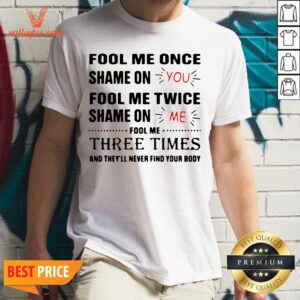 Fool Me Once Shame On You Fool Me Twice Shame On Me Shirt