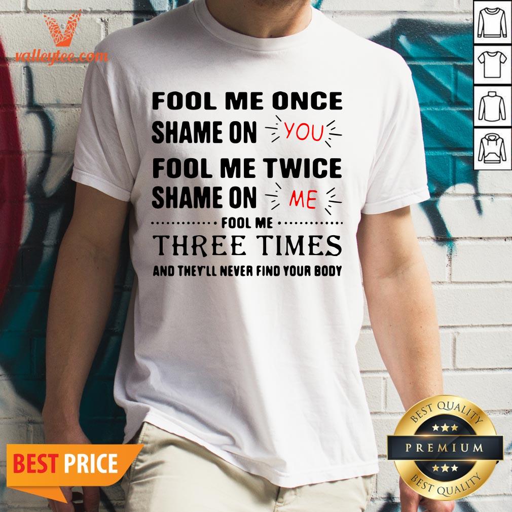 Fool Me Once Shame On You Fool Me Twice Shame On Me Shirt