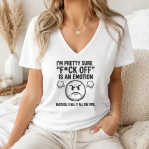 Alternative view of Pretty Hot I'm Pretty Sure F Ck Off Is An Emotion Because I Feel It All The Time Shirt