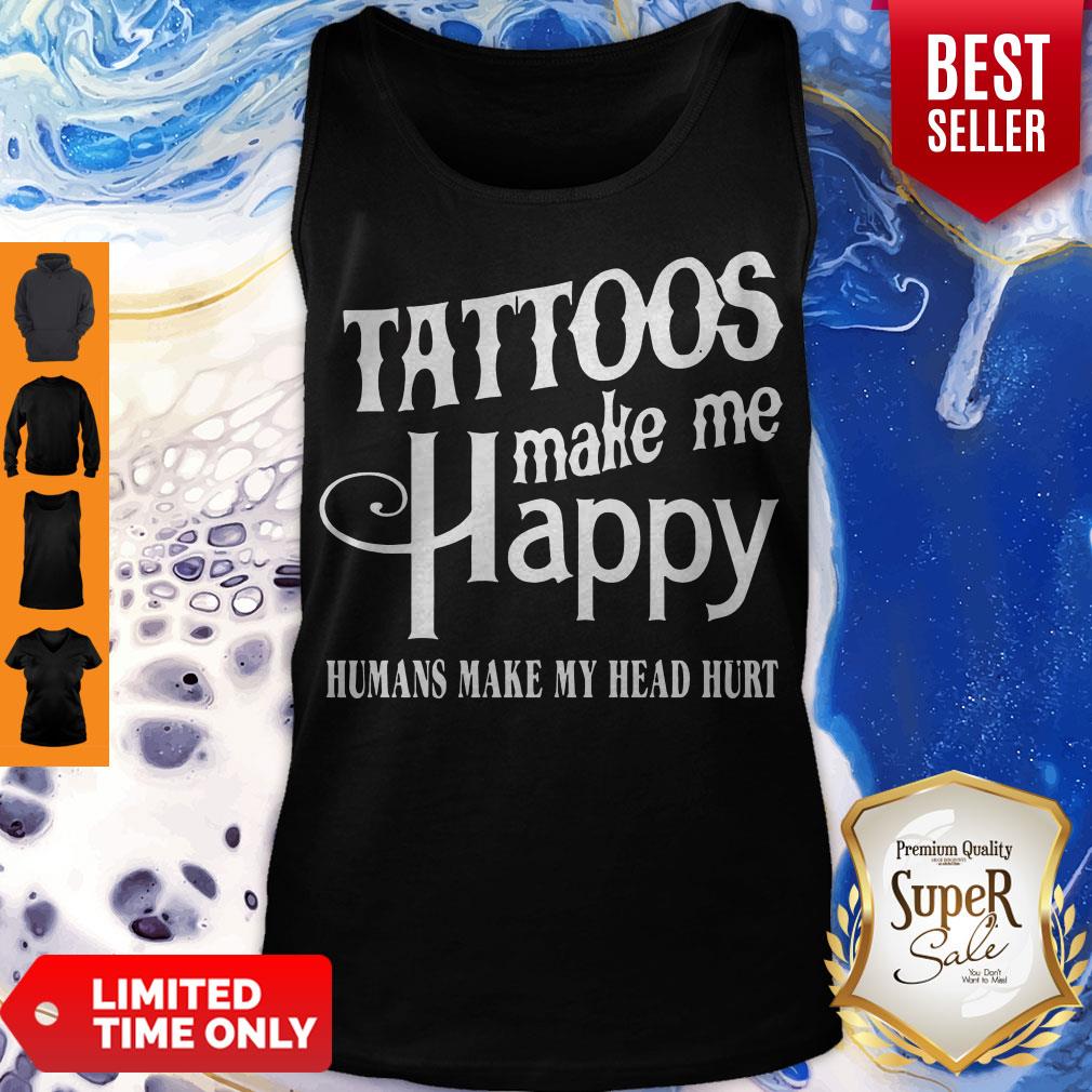 Hot Tattoos Make Me Happy Humans Make My Head Hurt Shirt - Image 4