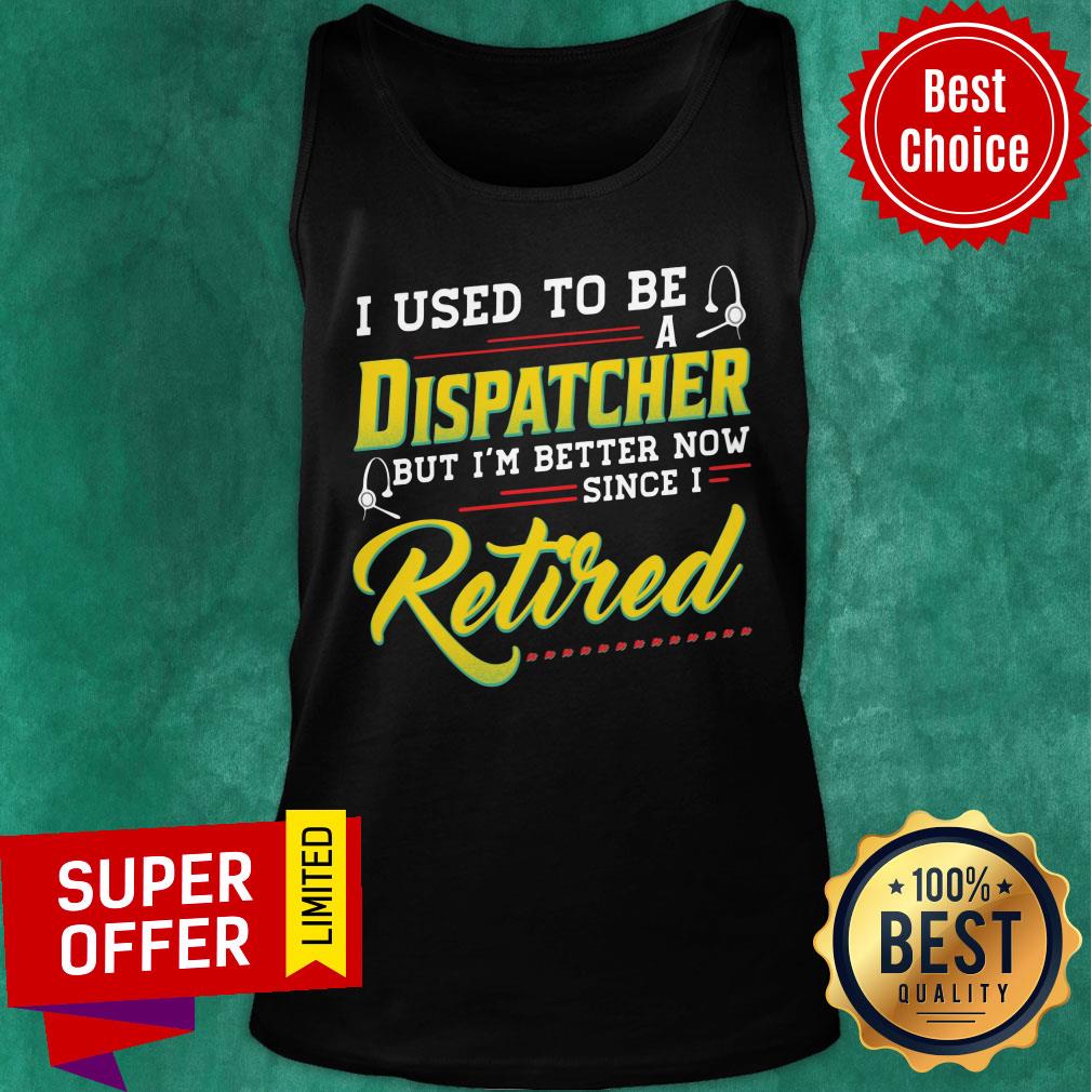 I Used To Be Dispatcher But I'm Better Now Retired Shirt - Image 2