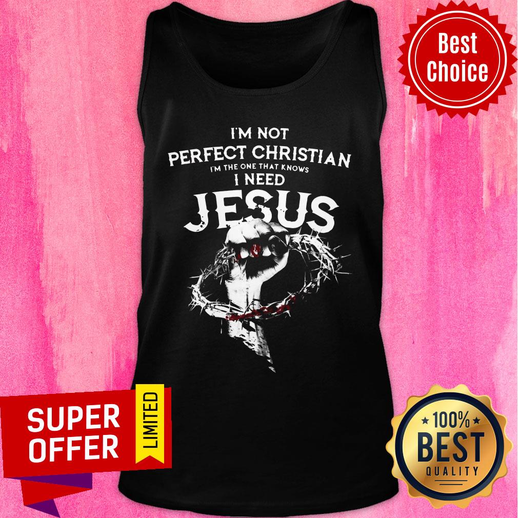 I’m Not Perfect Christian I’m The One That Knows I Need Jesus Shirt - Image 4