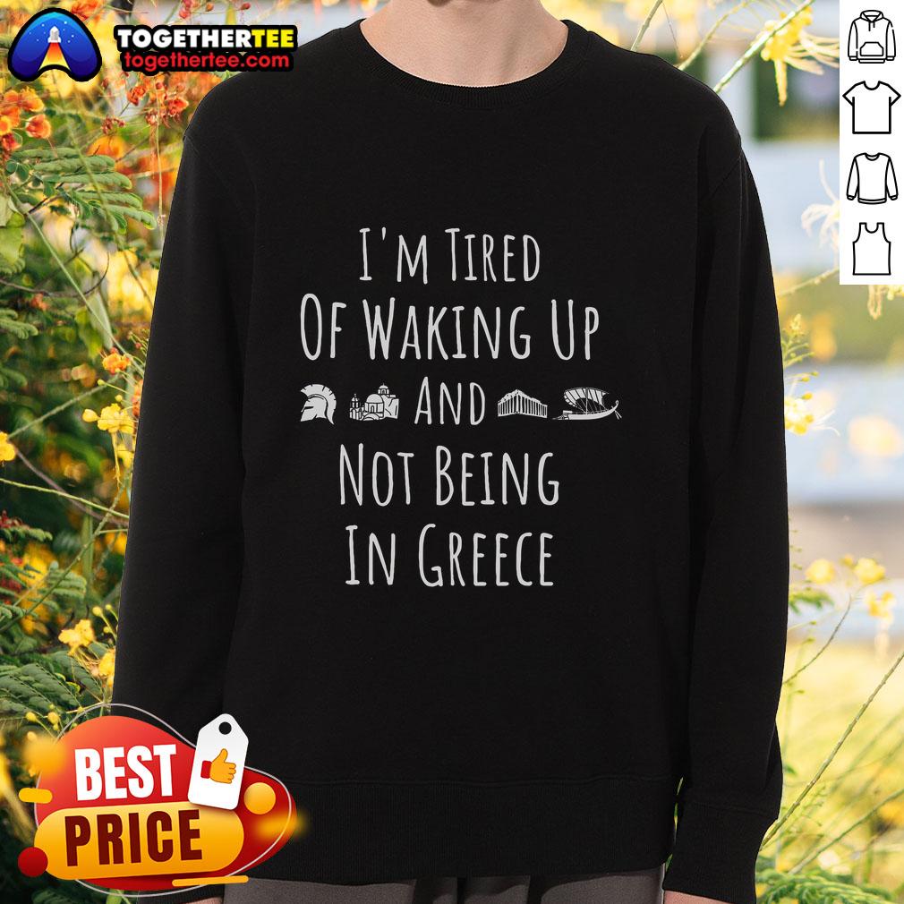 Official I'm Tired Of Waking Up And Not Being In Greece Funny Greek T-Shirt - Image 3