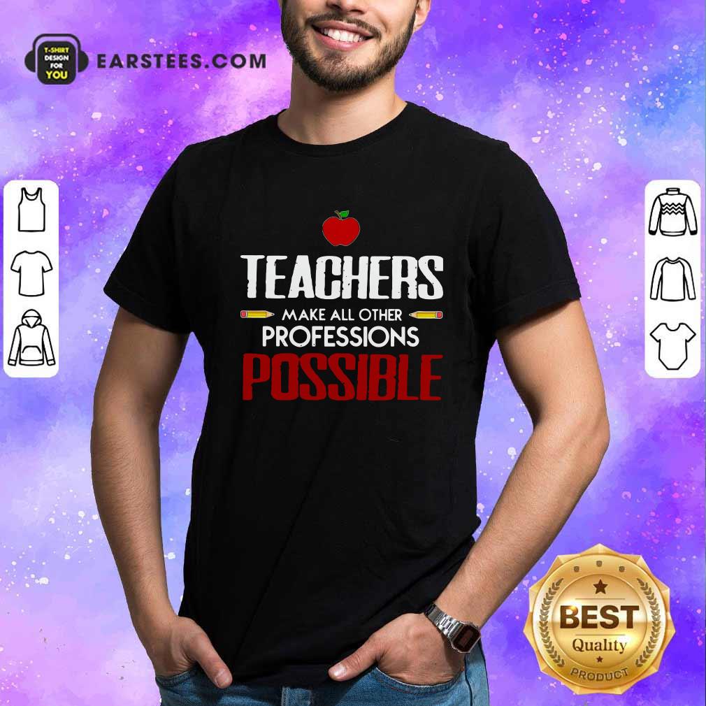 Hot Teachers Make All Other Professions Possible Shirt