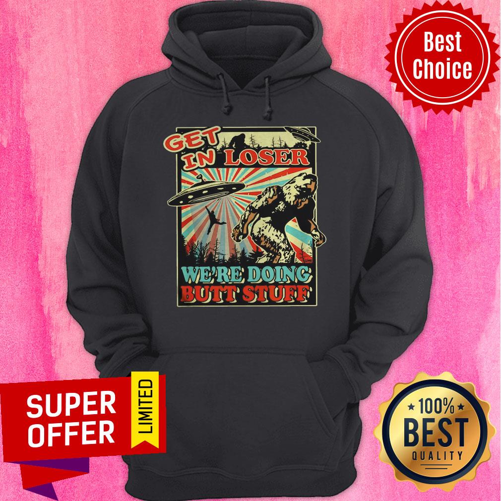 Nice Get In Loser Were Doing Butt Stuff Shirt - Image 3