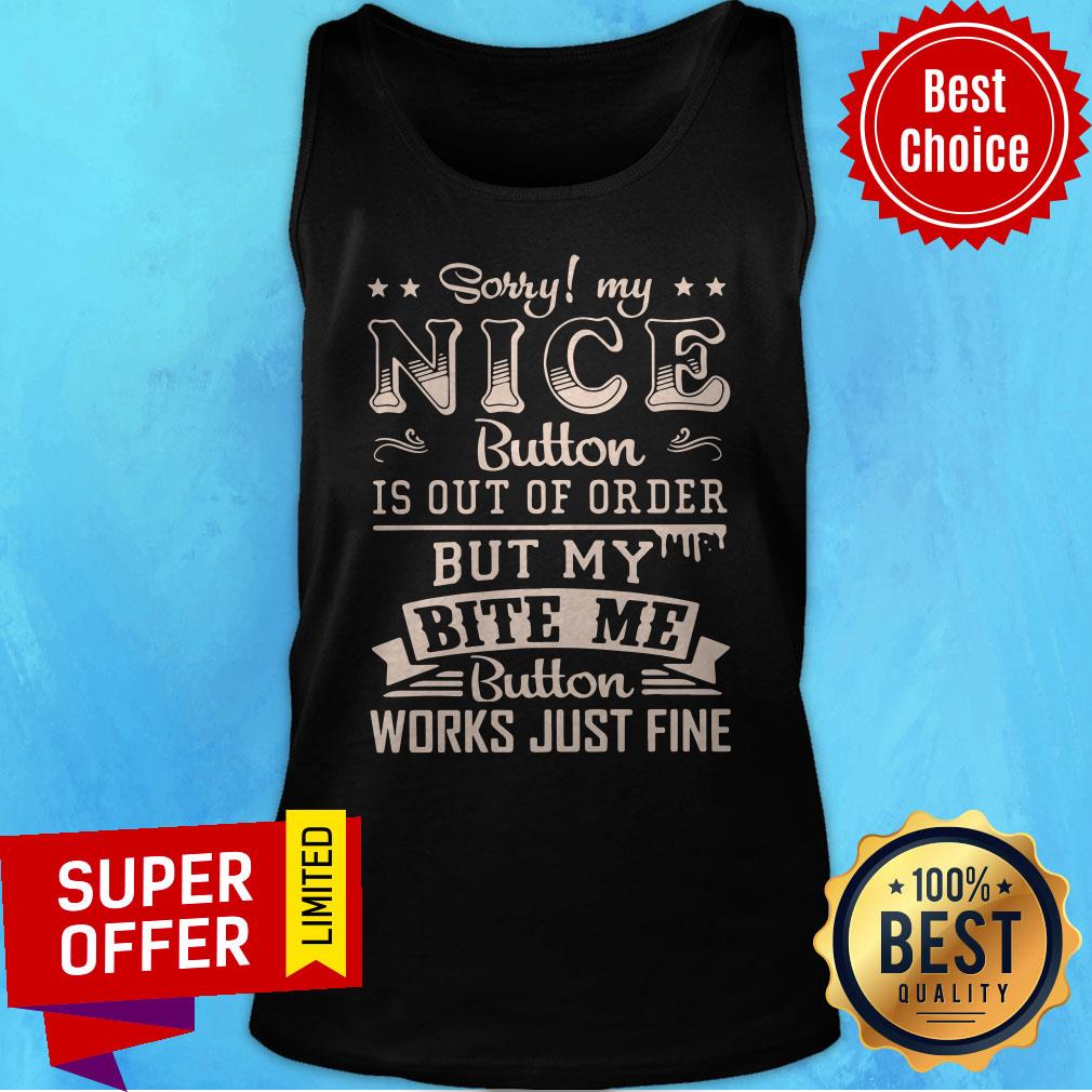 Sorry My Nice Button Is Out Of Order But My Bite Me Button Work Just Fine Shirt - Image 5