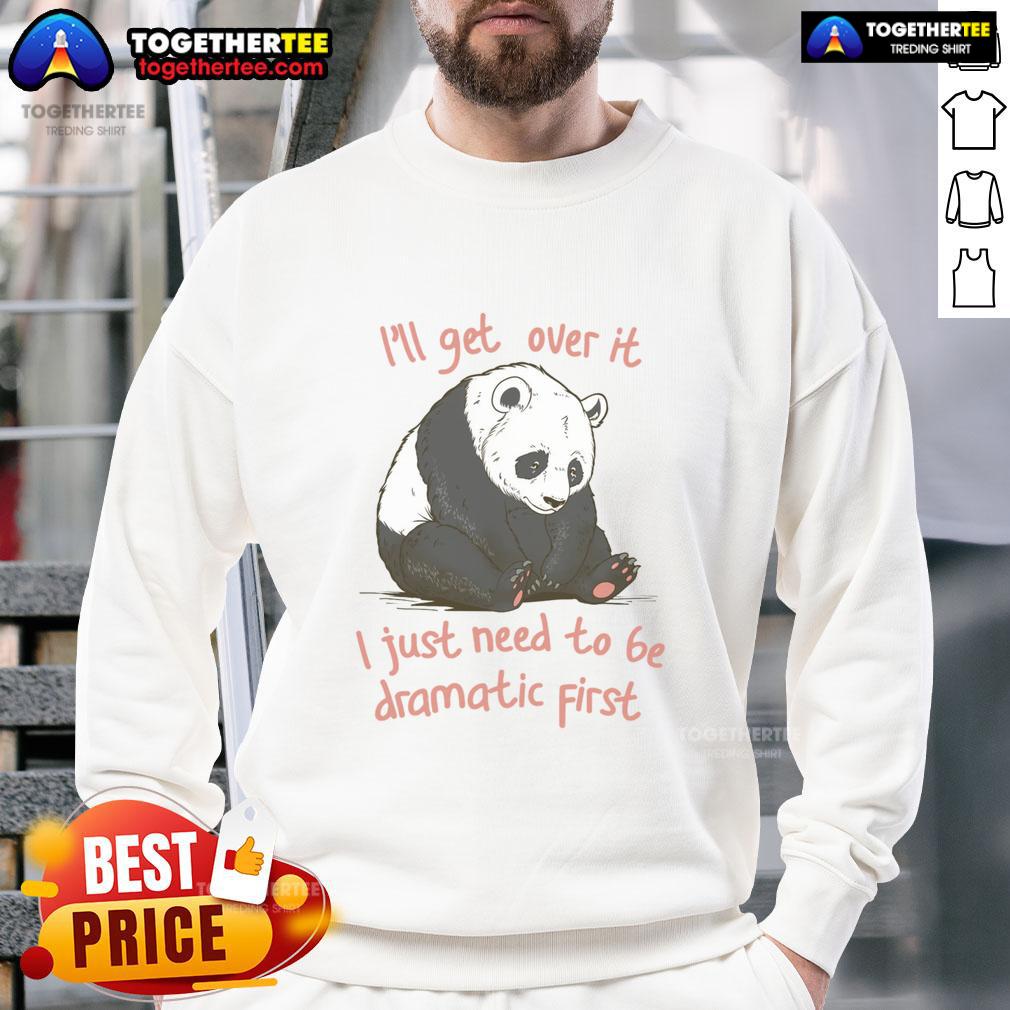 Awesome I'll Get Over It I Just Need To Be Dramatic First T-Shirt - Image 5