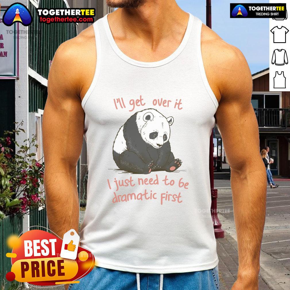 Awesome I'll Get Over It I Just Need To Be Dramatic First T-Shirt - Image 4