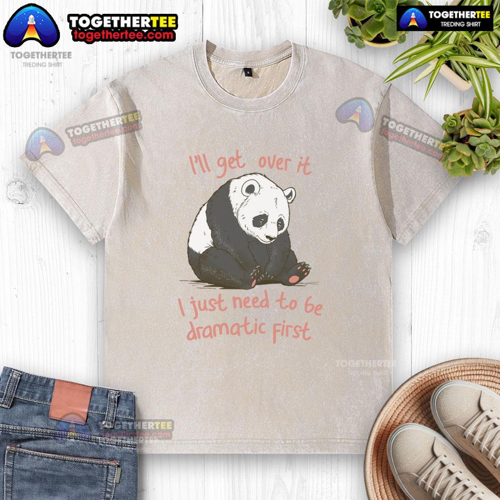 Awesome I'll Get Over It I Just Need To Be Dramatic First T-Shirt - Image 6
