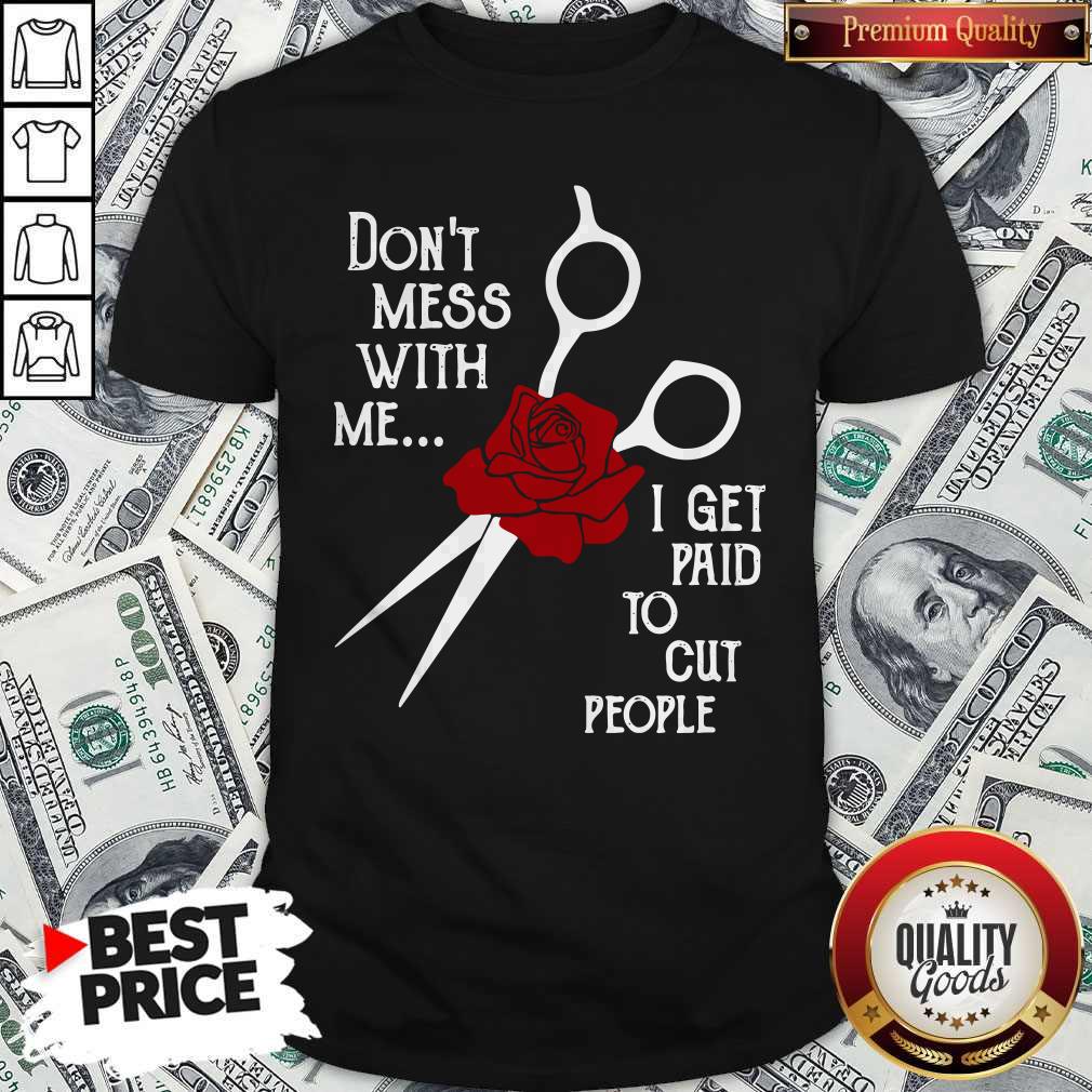 Don’t Mess With Me I Get Paid To Cut People Shirt