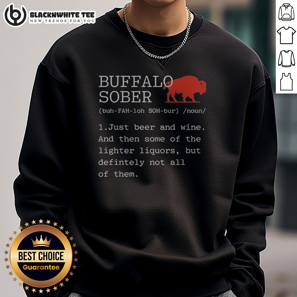 Good Buffalo Sober 1 Just Beer And Wine And Then Some Of The Lighter Liquors But Defintely Not All Of Them Shirt - Image 4