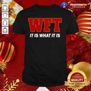 Original Wft It Is What It Is Shirt