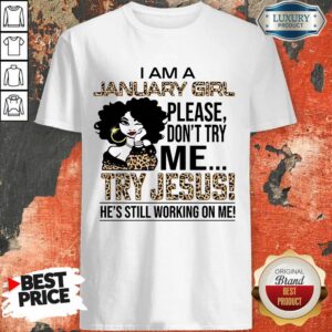I'm A January Girl Try Jesus Shirt