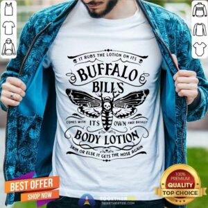Hot It Rubs The Lotion On Its Buffalo Bill’s Its Own Body Lotion Skin Or Else It Gets The Hose Again Shirt