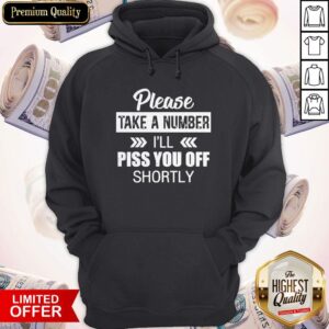 Alternative view of Please Take A Number I'Ll Piss You Off Shortly Shirt