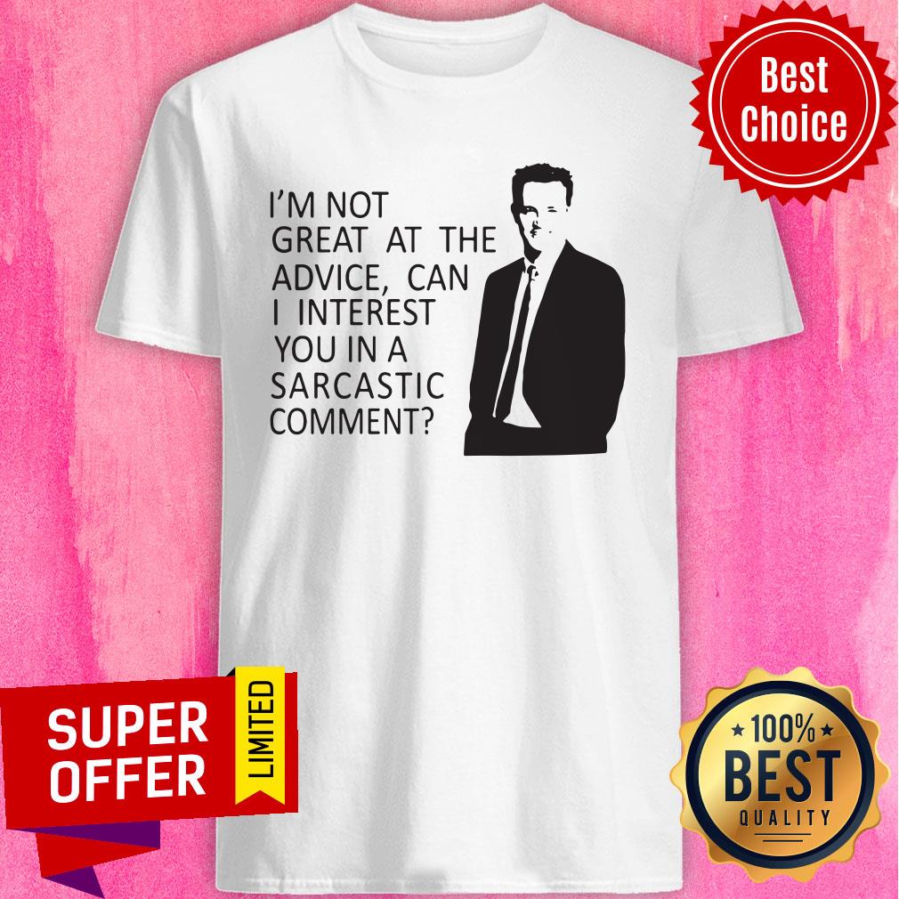 Friends TV Show I'm Not Great At The Advice Can I Interest You In A Sarcastic Comment Shirt
