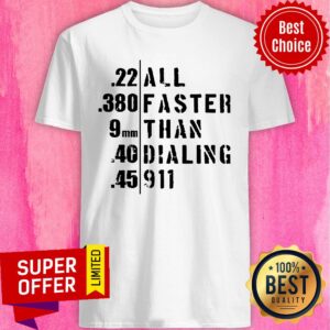 Funny 22 380 9MM 40 45 Al Faster Than Dailing 911 Shirt