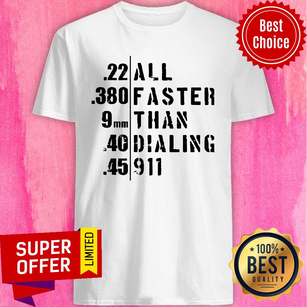 Funny 22 380 9MM 40 45 Al Faster Than Dailing 911 Shirt