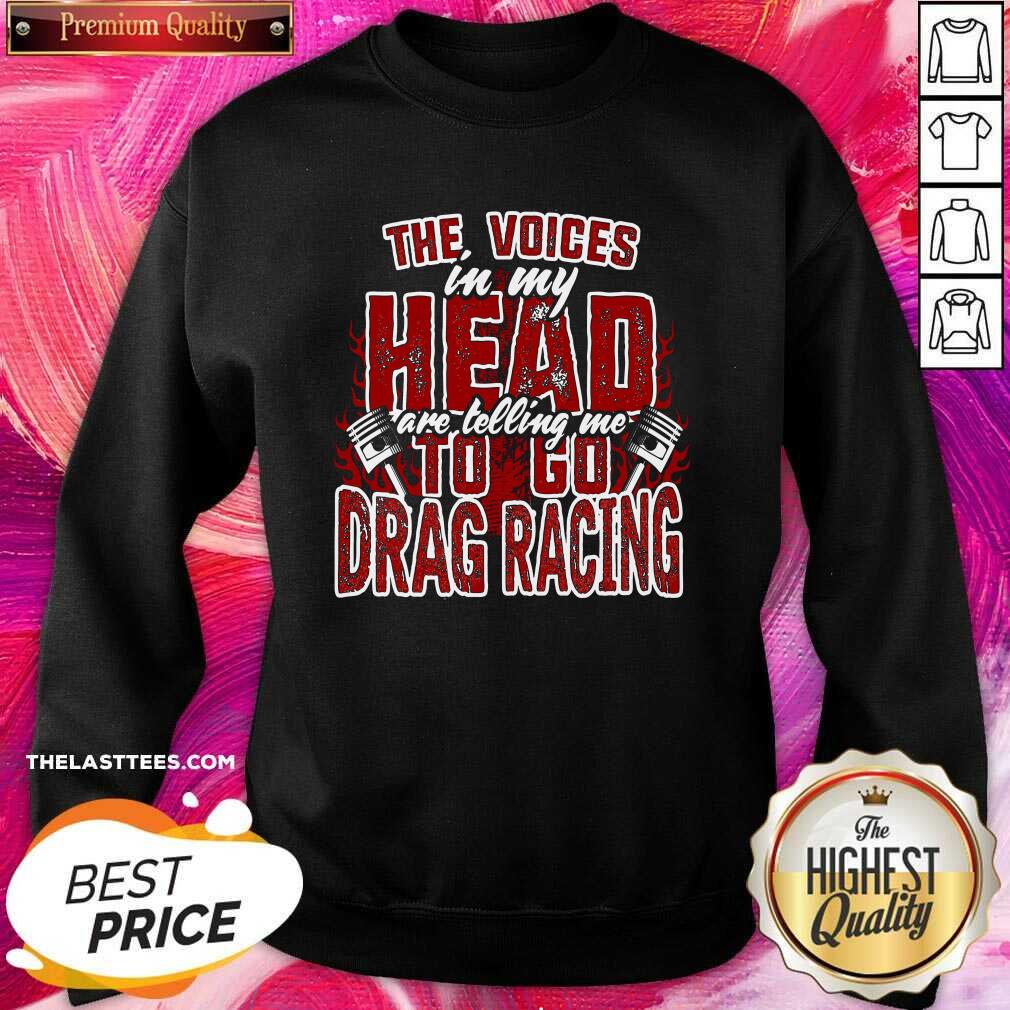 Cute The Voices In My Head Are Telling Me To Go Drag Racing Shirt - Image 4