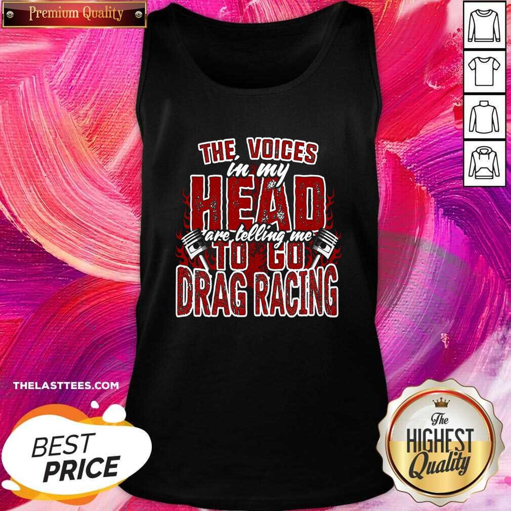 Cute The Voices In My Head Are Telling Me To Go Drag Racing Shirt - Image 2