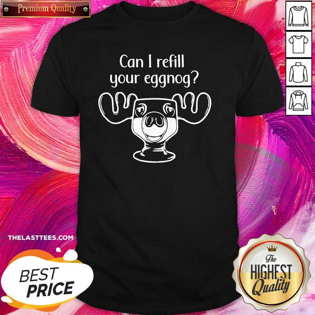 Funny Can I Refill Your Eggnog Moose Glass Christmas Shirt