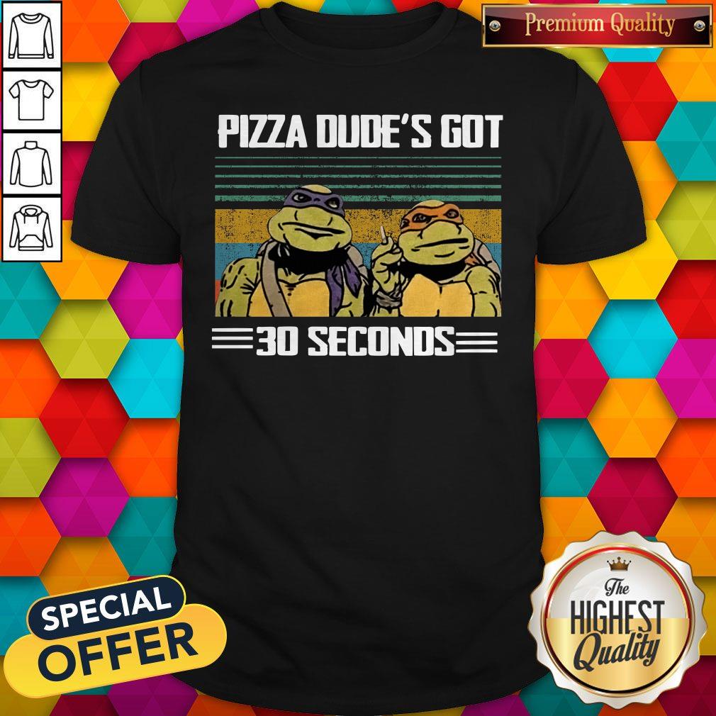 Top Turtle Pizza Dude’s Got 30 Seconds Vintage Shirt