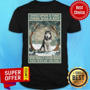 Husky Once Upon A Time Boy Who Really Loved Dogs The End Shirt