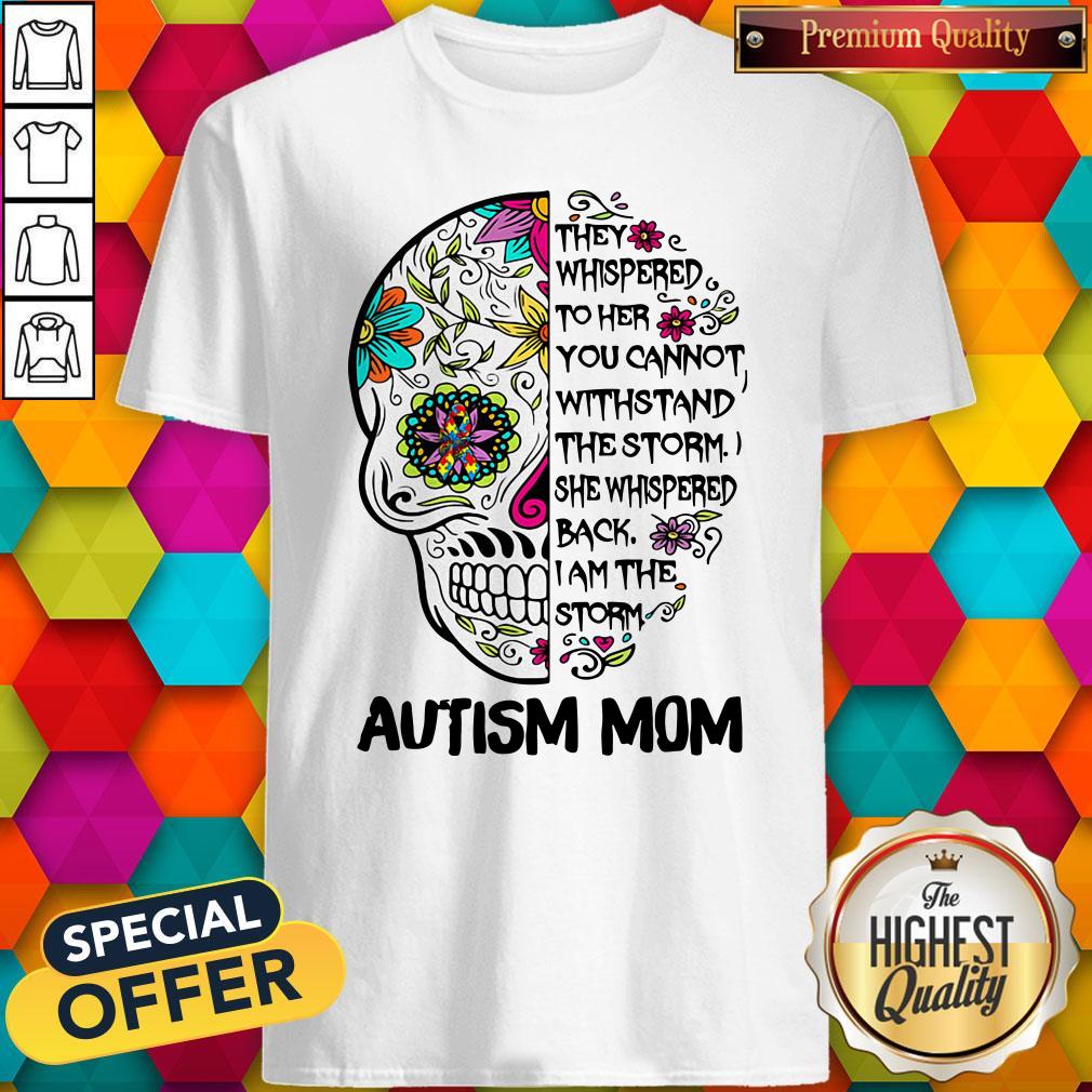 Awesome Skull They Whispered To Her You Cannot Withstand The Storm She Whispered Back I Am The Storm Autism Mom Shirt