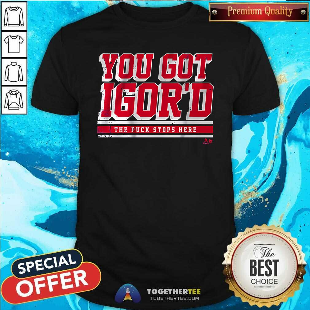 Good Igor Shesterkin You Got Igor'd T-Shirt