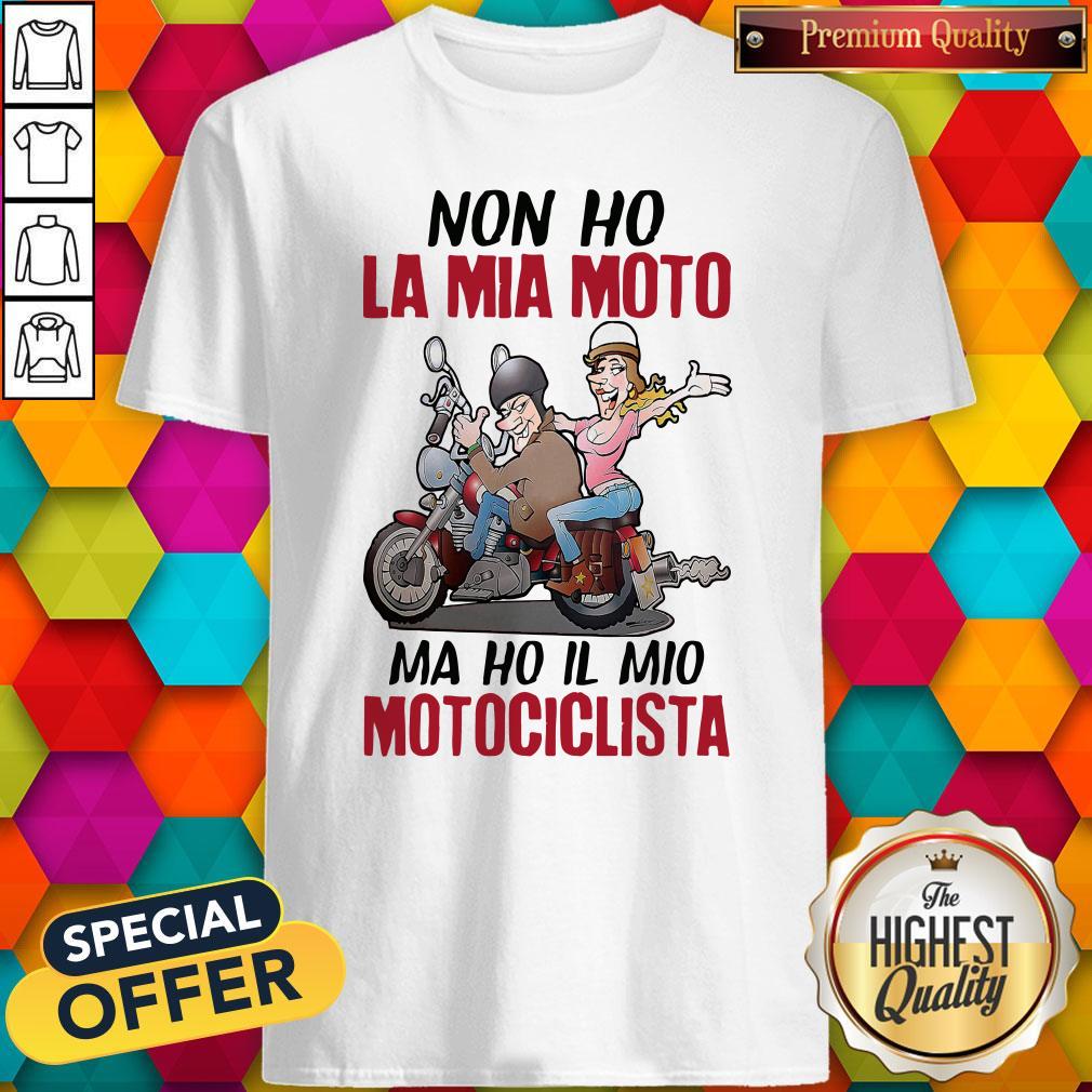 Funny Non Ho La Mia Moto Ma Ho Il Mio Motociclista Shirt