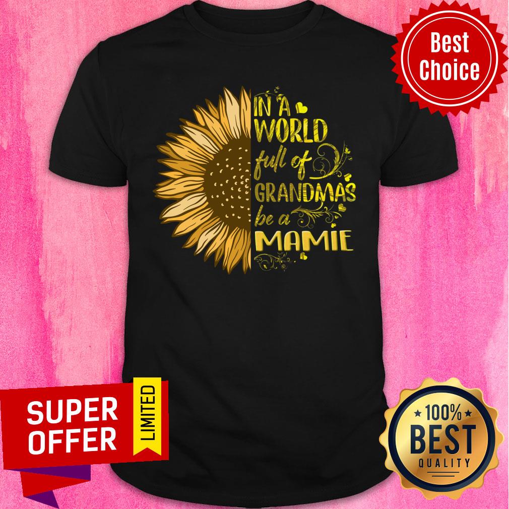 Sunflower In World Full Grandmas Be Mamie Shirt