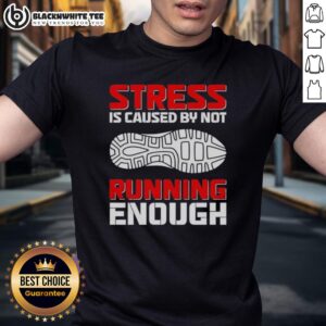 Top Stress Is Caused By Not Running Enough T-Shirt