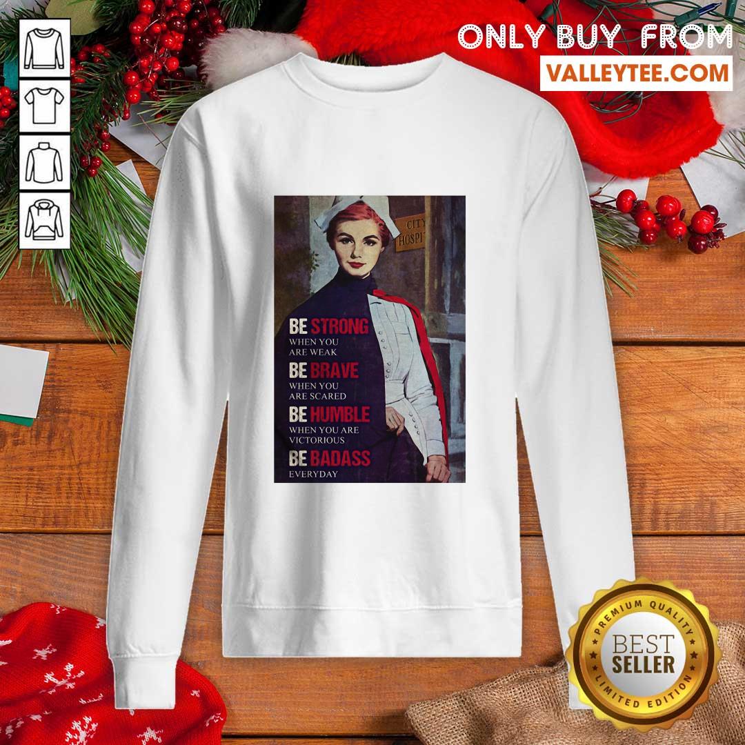 Cute Be Strong When You Are Weak Be Brave When You Are Scared Be Humble Nurse Shirt - Image 5