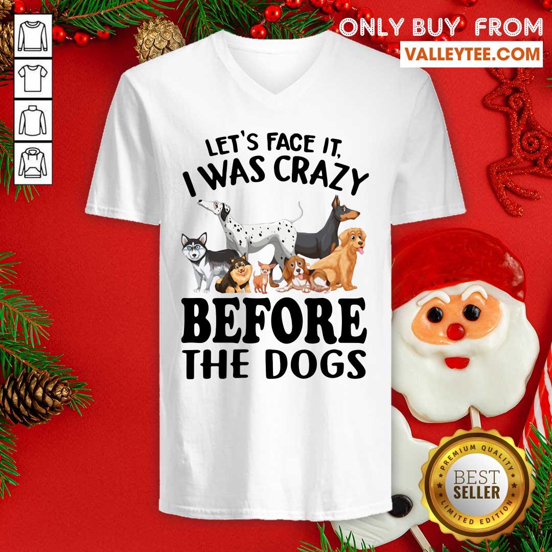 Happy Lets Face It I Was Crazy Before The Dogs Shirt - Image 4