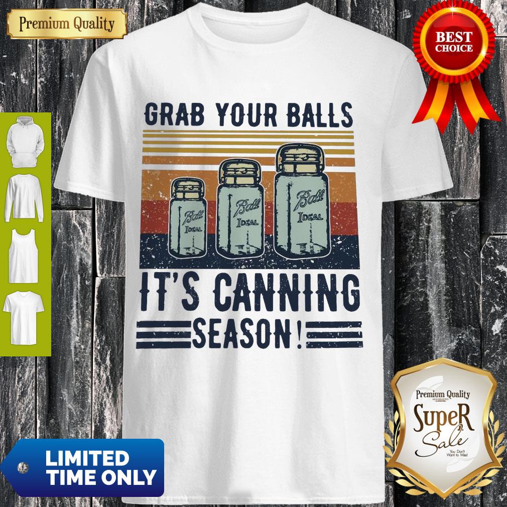 Perfect Grab Your Balls It’s Canning Season Shirt