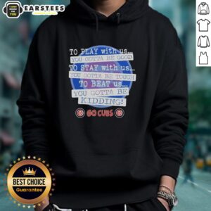 Alternative view of Nice Go Chicago Cubs To Play With Us You Gotta Be Good T-Shirt
