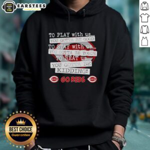 Alternative view of Nice Go Cincinnati Reds To Play With Us You Gotta Be Good T-Shirt