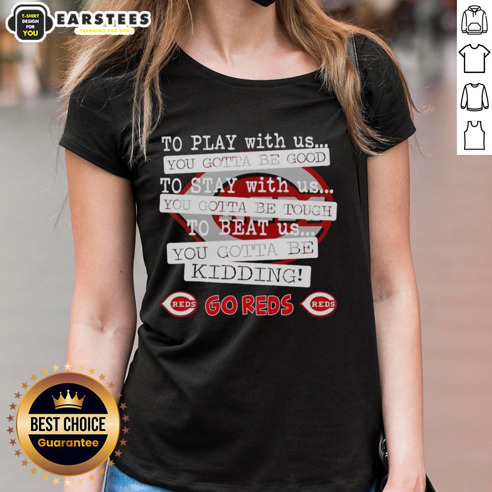Nice Go Cincinnati Reds To Play With Us You Gotta Be Good T-Shirt - Image 3
