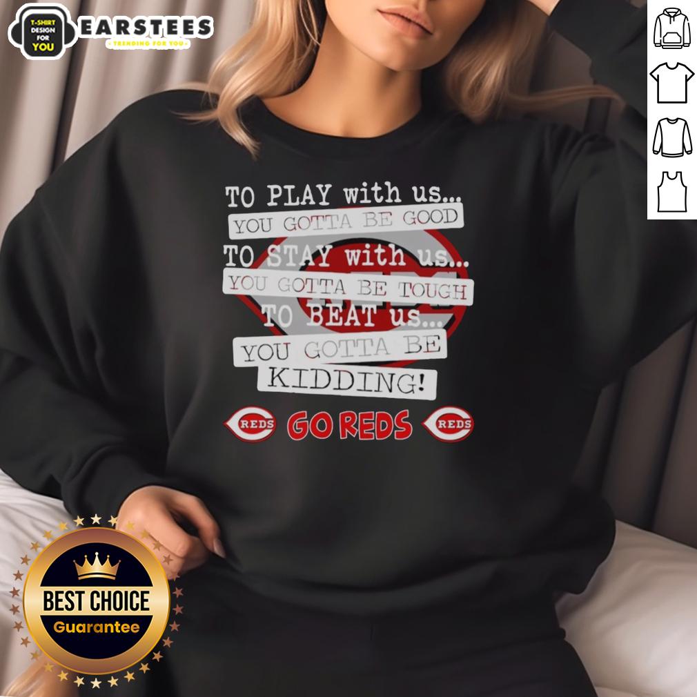 Nice Go Cincinnati Reds To Play With Us You Gotta Be Good T-Shirt - Image 5