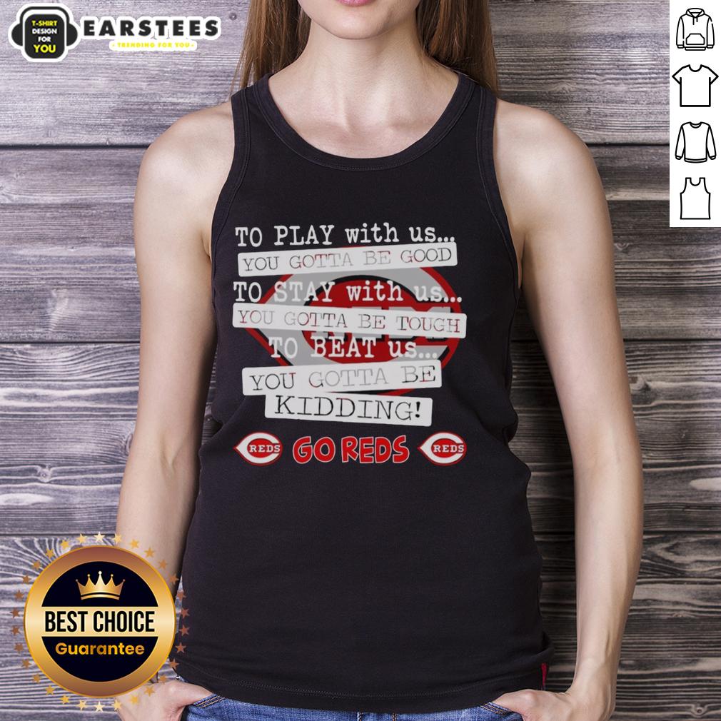 Nice Go Cincinnati Reds To Play With Us You Gotta Be Good T-Shirt - Image 4