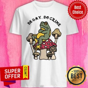 Awesome Frog And Mushroom Be Gay Do Crime Shirt