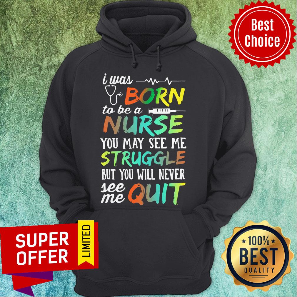 I Was Born To Be A Nurse You May See Me Struggle But You Will Never See Me Quit Shirt - Image 3